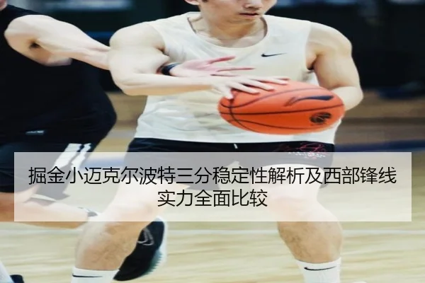 掘金小迈克尔波特三分稳定性解析及西部锋线实力全面比较