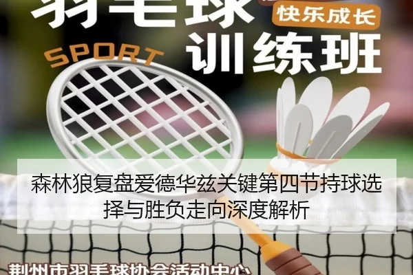 森林狼复盘爱德华兹关键第四节持球选择与胜负走向深度解析